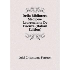 

Книга Della Biblioteca Mediceo-Laurenziana De Firenze (Italian Edition)