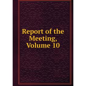 

Книга Report of the Meeting, Volume 10