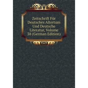 

Книга Zeitschrift Für Deutsches Altertum Und Deutsche Literatur, Volume 38 (German Edition)