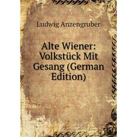 

Книга Alte Wiener: Volkstück Mit Gesang (German Edition)