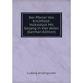 

Книга Der Pfarrer Von Kirchfield: Volksstück Mit Gesang in Vier Akten (German Edition)