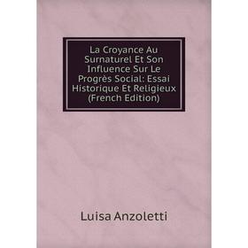 

Книга La Croyance Au Surnaturel Et Son Influence Sur Le Progrès Social: Essai Historique Et Religieux