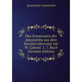 

Книга Das Srautasutra des Apastamba aus dem Sanskrit übersetzt von W. Caland. 1.-7. Buch (German Edition)