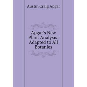 

Книга Apgar's New Plant Analysis: Adapted to All Botanies