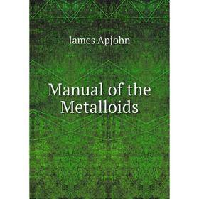 

Книга Manual of the Metalloids
