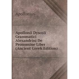 

Книга Apollonii Dyscoli Grammatici Alexandrini De Pronomine Liber (Ancient Greek Edition)
