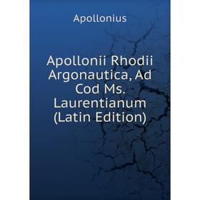 

Книга Apollonii Rhodii Argonautica, Ad Cod Ms. Laurentianum (Latin Edition)