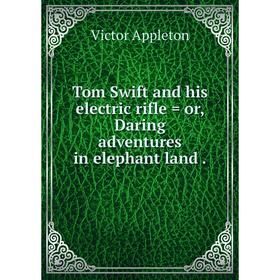 

Книга Tom Swift and his electric rifle = or, Daring adventures in elephant land.