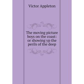 

Книга The moving picture boys on the coast: or showing yp the perils of the deep