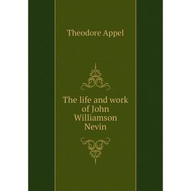 

Книга The life and work of John Williamson Nevin