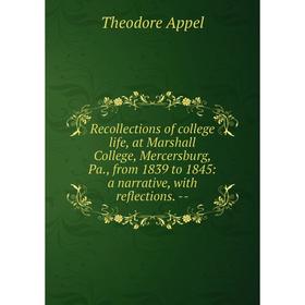 

Книга Recollections of college life, at Marshall College, Mercersburg, Pa., from 1839 to 1845: a narrative, with reflections