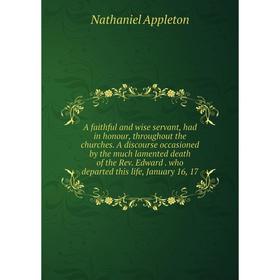 

Книга A faithful and wise servant, had in honour, throughout the churches