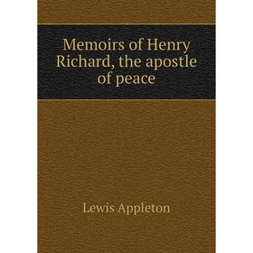 

Книга Memoirs of Henry Richard, the apostle of peace