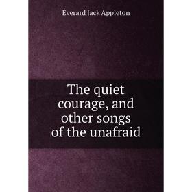 

Книга The quiet courage, and other songs of the unafraid