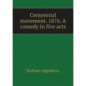 

Книга Centennial movement. 1876. A comedy in five acts