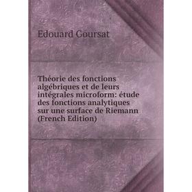 

Книга Théorie des fonctions algébriques et de leurs intégrales microform: étude des fonctions analytiques sur une surface de Riemann (French Edition)
