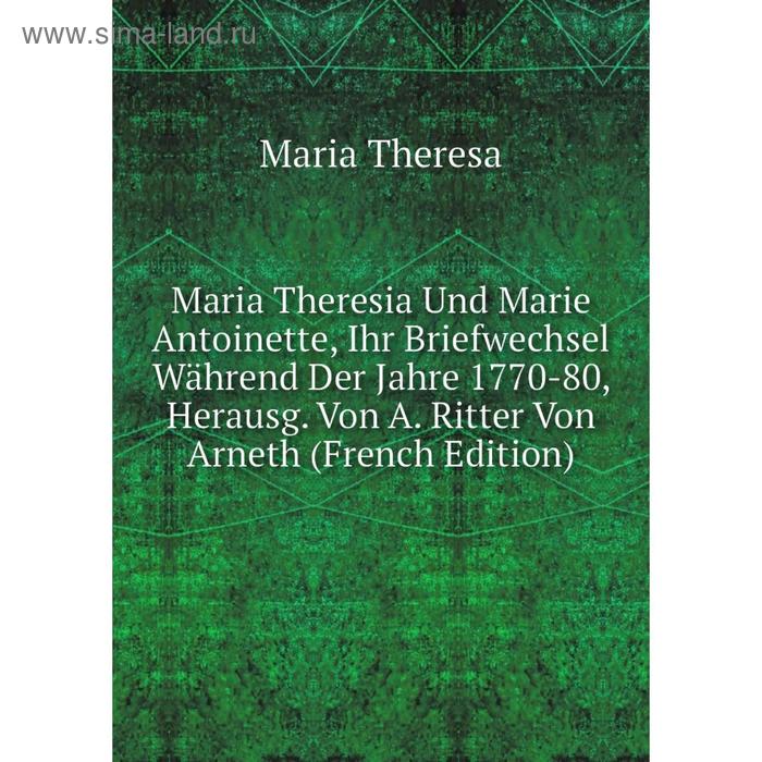 фото Книга maria theresia und marie antoinette, ihr briefwechsel während der jahre 1770-80, herausg von a ritter von arneth nobel press