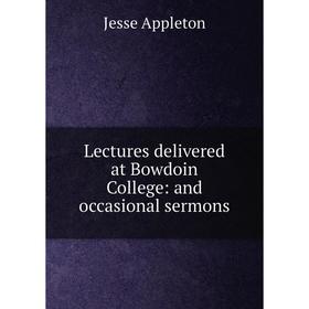 

Книга Lectures delivered at Bowdoin College: and occasional sermons