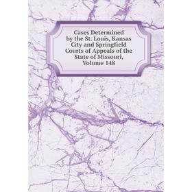 

Книга Cases Determined by the St. Louis, Kansas City and Springfield Courts of Appeals of the State of Missouri, Volume 148