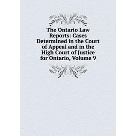 

Книга The Ontario Law Reports: Cases Determined in the Court of Appeal and in the High Court of Justice for Ontario, Volume 9
