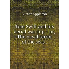 

Книга Tom Swift and his aerial warship = or, The naval terror of the seas.