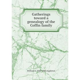 

Книга Gatherings toward a genealogy of the Coffin family