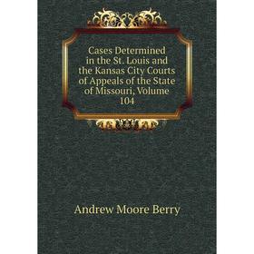 

Книга Cases Determined in the St. Louis and the Kansas City Courts of Appeals of the State of Missouri, Volume 104