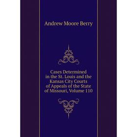 

Книга Cases Determined in the St. Louis and the Kansas City Courts of Appeals of the State of Missouri, Volume 110