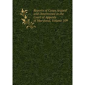 

Книга Reports of Cases Argued and Determined in the Court of Appeals of Maryland, Volume 109