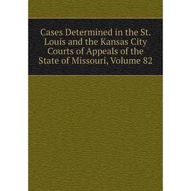 

Книга Cases Determined in the St. Louis and the Kansas City Courts of Appeals of the State of Missouri, Volume 82