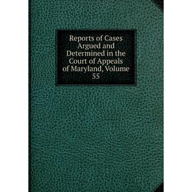 

Книга Reports of Cases Argued and Determined in the Court of Appeals of Maryland, Volume 55