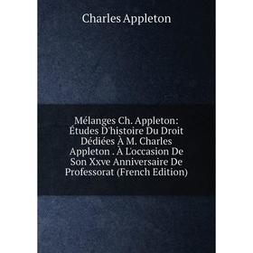

Книга Mélanges Ch Appleton: Études D'histoire Du Droit Dédiées À M Charles Appleton À L'occasion De Son Xxve Anniversaire De Professorat n