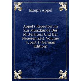 

Книга Appel's Repertorium Zur Münzkunde Des Mittelalters Und Der Neueren Zeit, Volume 4, part 1 (German Edition)