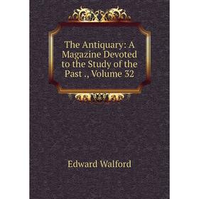 

Книга The Antiquary: A Magazine Devoted to the Study of the Past., Volume 32