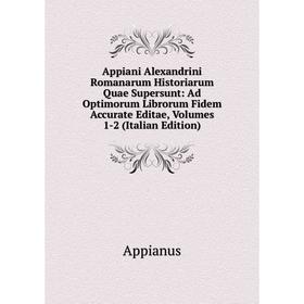 

Книга Appiani Alexandrini Romanarum Historiarum Quae Supersunt: Ad Optimorum Librorum Fidem Accurate Editae, Volumes 1-2 (Italian Edition)