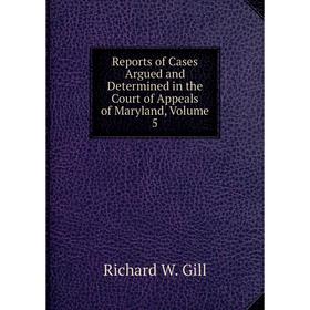 

Книга Reports of Cases Argued and Determined in the Court of Appeals of Maryland, Volume 5