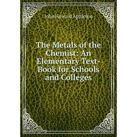 

Книга The Metals of the Chemist: An Elementary Text-Book for Schools and Colleges