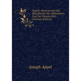 

Книга Appel's Repertorium Zur Münzkunde Des Mittelalters Und Der Neuern Zeit. (German Edition)
