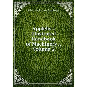 

Книга Appleby's Illustrated Handbook of Machinery., Volume 3