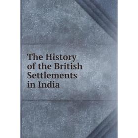 

Книга The History of the British Settlements in India