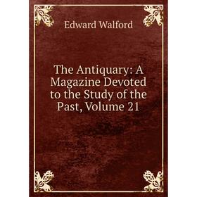 

Книга The Antiquary: A Magazine Devoted to the Study of the Past, Volume 21