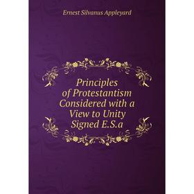 

Книга Principles of Protestantism Considered with a View to Unity Signed E.S.a