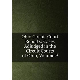 

Книга Ohio Circuit Court Reports: Cases Adjudged in the Circuit Courts of Ohio, Volume 9