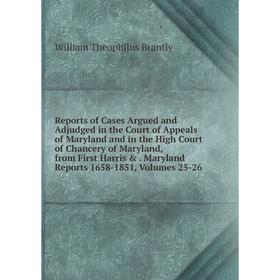 

Книга Reports of Cases Argued and Adjudged in the Court of Appeals of Maryland and in the High Court of Chancery of Maryland, from First Harris