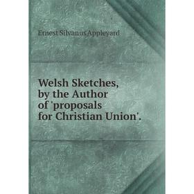 

Книга Welsh Sketches, by the Author of 'proposals for Christian Union'.