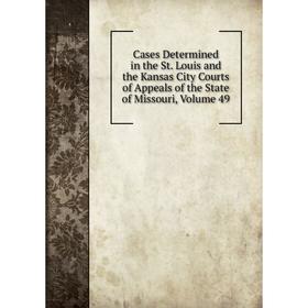 

Книга Cases Determined in the St. Louis and the Kansas City Courts of Appeals of the State of Missouri, Volume 49