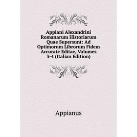 

Книга Appiani Alexandrini Romanarum Historiarum Quae Supersunt: Ad Optimorum Librorum Fidem Accurate Editae, Volumes 3-4 (Italian Edition)