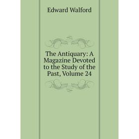 

Книга The Antiquary: A Magazine Devoted to the Study of the Past, Volume 24