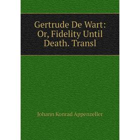 

Книга Gertrude De Wart: Or, Fidelity Until Death. Transl