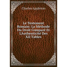 

Книга Le Testement Romain: La Méthode Du Droit Comparé Et L'Authenticité Des XII Tables